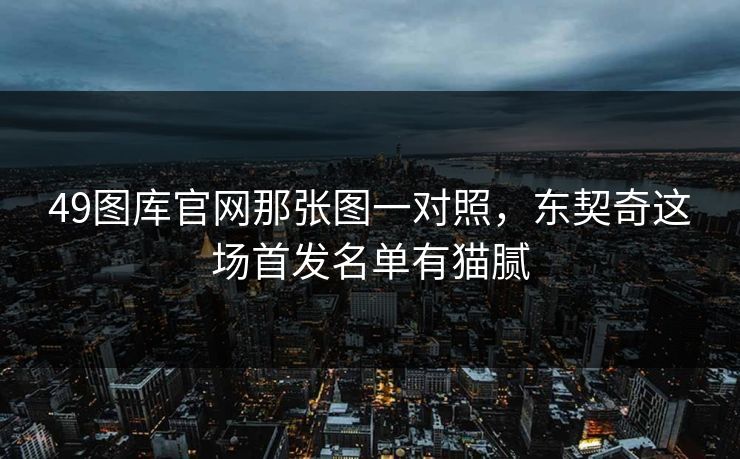 49图库官网那张图一对照，东契奇这场首发名单有猫腻
