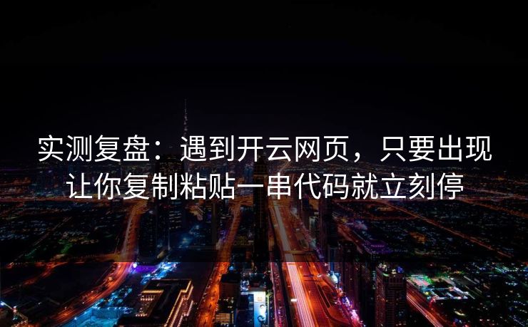 实测复盘：遇到开云网页，只要出现让你复制粘贴一串代码就立刻停