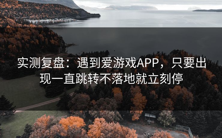 实测复盘：遇到爱游戏APP，只要出现一直跳转不落地就立刻停