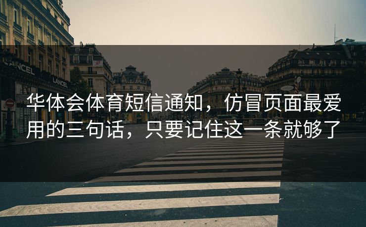 华体会体育短信通知，仿冒页面最爱用的三句话，只要记住这一条就够了